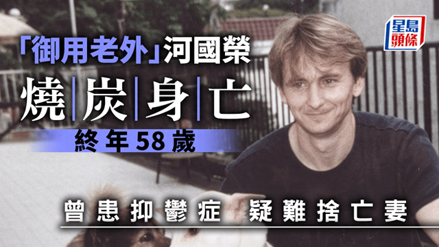 58歲前TVB禦用老外河國榮燒炭身亡，曾患抑鬱疑難舍去年離世愛妻缩略图